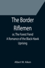 Image for The Border Riflemen; or, The Forest Fiend. A Romance of the Black-Hawk Uprising