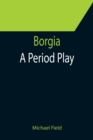 Image for Borgia : A Period Play