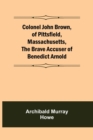 Image for Colonel John Brown, of Pittsfield, Massachusetts, The Brave Accuser of Benedict Arnold
