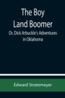 Image for The Boy Land Boomer; Or, Dick Arbuckle&#39;s Adventures in Oklahoma