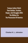Image for Famous Indian Chiefs Their Battles, Treaties, Sieges, and Struggles with the Whites for the Possession of America
