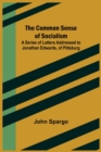 Image for The Common Sense of Socialism; A Series of Letters Addressed to Jonathan Edwards, of Pittsburg