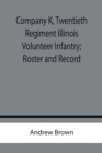 Image for Company K, Twentieth Regiment Illinois Volunteer Infantry; Roster and Record