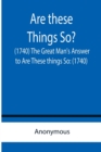 Image for Are these Things So? (1740) The Great Man&#39;s Answer to Are These things So