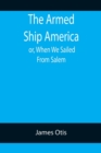 Image for The Armed Ship America; or, When We Sailed From Salem
