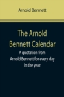 Image for The Arnold Bennett Calendar; A quotation from Arnold Bennett for every day in the year