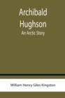 Image for Archibald Hughson : An Arctic Story
