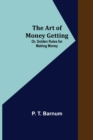 Image for The Art of Money Getting; Or, Golden Rules for Making Money