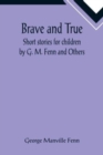 Image for Brave and True; Short stories for children by G. M. Fenn and Others