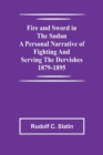 Image for Fire and Sword in the Sudan A Personal Narrative of Fighting and Serving the Dervishes 1879-1895
