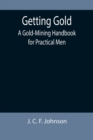 Image for Getting Gold : A Gold-Mining Handbook for Practical Men