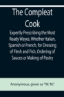 Image for The Compleat Cook; Expertly Prescribing the Most Ready Wayes, Whether Italian, Spanish or French, for Dressing of Flesh and Fish, Ordering Of Sauces or Making of Pastry