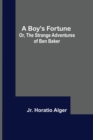 Image for A Boy&#39;s Fortune; Or, The Strange Adventures of Ben Baker