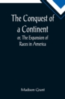 Image for The Conquest of a Continent; or, The Expansion of Races in America