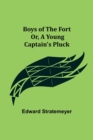 Image for Boys of The Fort; Or, A Young Captain&#39;s Pluck