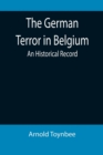 Image for The German Terror in Belgium : An Historical Record