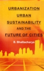 Image for Urbanization, Urban Sustainability and the Future of Cities