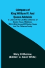 Image for Glimpses of King William IV. and Queen Adelaide; In Letters of the Late Miss Clitherow, of Boston House, Middlesex. With a Brief Account of Boston House and the Clitherow Family