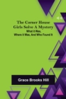 Image for The Corner House Girls Solve a Mystery; What it was, Where it was, and Who found it