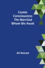 Image for Cosmic Consciousness : The Man-God Whom We Await