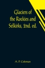 Image for Glaciers of the Rockies and Selkirks, 2nd. ed.; With Notes on Five Great Glaciers of the Canadian National Parks