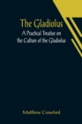 Image for The Gladiolus : A Practical Treatise on the Culture of the Gladiolus