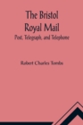 Image for The Bristol Royal Mail : Post, Telegraph, and Telephone