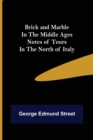 Image for Brick and Marble in the Middle Ages : Notes of Tours in the North of Italy