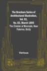 Image for The Brochure Series of Architectural Illustration, Vol. 01, No. 03, March 1895; The Cloister at Monreale, Near Palermo, Sicily