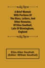 Image for A Brief Memoir with Portions of the Diary, Letters, and Other Remains, of Eliza Southall, Late of Birmingham, England