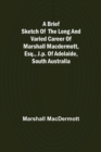 Image for A Brief Sketch of the Long and Varied Career of Marshall MacDermott, Esq., J.P. of Adelaide, South Australia