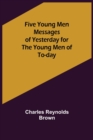 Image for Five Young Men Messages of Yesterday for the Young Men of To-day