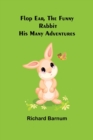 Image for Flop Ear, the Funny Rabbit His Many Adventures