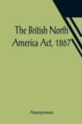Image for The British North America Act, 1867
