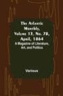 Image for The Atlantic Monthly, Volume 13, No. 78, April, 1864; A Magazine of Literature, Art, and Politics