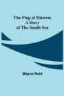 Image for The Flag of Distress A Story of the South Sea