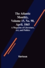 Image for The Atlantic Monthly, Volume 15, No. 90, April, 1865; A Magazine of Literature, Art, and Politics
