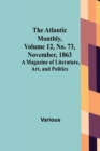 Image for The Atlantic Monthly, Volume 12, No. 73, November, 1863; A Magazine of Literature, Art, and Politics