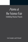 Image for Atoms at the Science Fair : Exhibiting Nuclear Projects