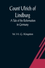 Image for Count Ulrich of Lindburg; A Tale of the Reformation in Germany
