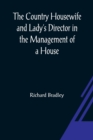 Image for The Country Housewife and Lady&#39;s Director In the Management of a House, and the Delights and Profits of a Farm