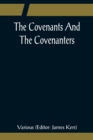 Image for The Covenants And The Covenanters; Covenants, Sermons, and Documents of the Covenanted Reformation