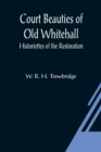 Image for Court Beauties of Old Whitehall; Historiettes of the Restoration