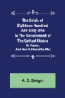 Image for The Crisis of Eighteen Hundred and Sixty-One In The Government of The United States; Its Cause, and How it Should be Met