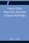 Image for Forests of Maine Marco Paul&#39;s Adventures in Pursuit of Knowledge