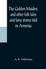 Image for The Golden Maiden, and other folk tales and fairy stories told in Armenia