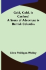 Image for Gold, Gold, in Cariboo! A Story of Adventure in British Columbia