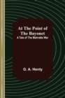 Image for At the Point of the Bayonet : A Tale of the Mahratta War