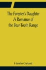 Image for The Forester&#39;s Daughter A Romance of the Bear-Tooth Range