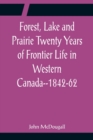 Image for Forest, Lake and Prairie Twenty Years of Frontier Life in Western Canada--1842-62